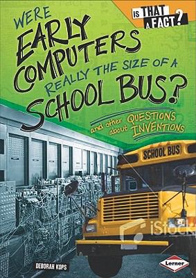 Were early computers really the size of a school bus?  : and other questions about inventions