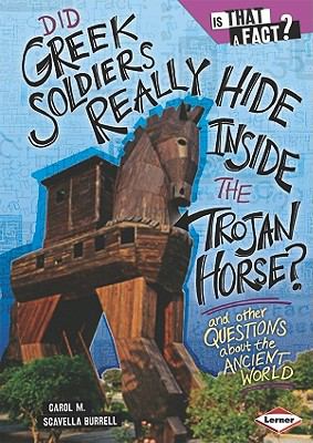 Did Greek soldiers really hide inside the Trojan horse?  : and other questions about the ancient world