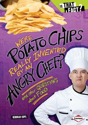 Were potato chips really invented by an angry chef?  : and other questions about food