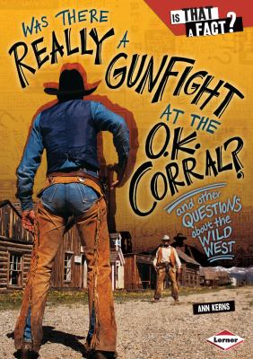 Was there really a gunfight at the O.K. Corral?  : and other questions about the wild west