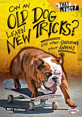 Can an old dog learn new tricks?  : and other questions about animals