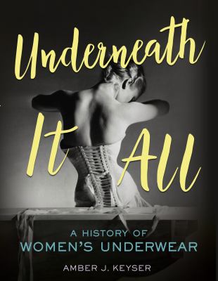 Underneath it all  : a history of women's underwear
