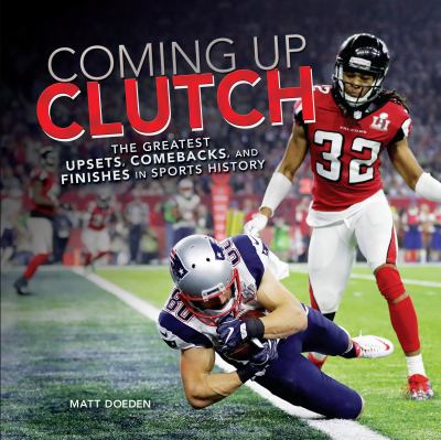 Coming up clutch  : the greatest upsets, comebacks, and finishes in sports history